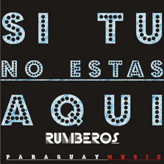 Si Tu No Estas Aqui by Rumberos