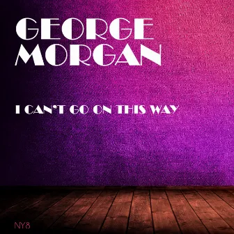 I Can't Go On This Way by George Morgan