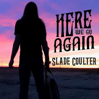 Here We Go Again by Slade Coulter