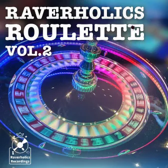 Raverholics Roulette, Vol. 2 by The Raverholics Family