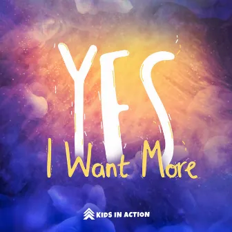 Yes, I Want More by Kids in Action