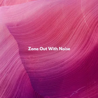 Zone Out With Noise by Technical Sleep