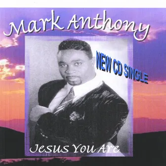 Jesus You Are by Mark Anthony