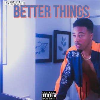 Better Things by KENYA AMIR