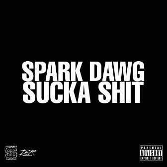 Sucka Shit by Spark Dawg