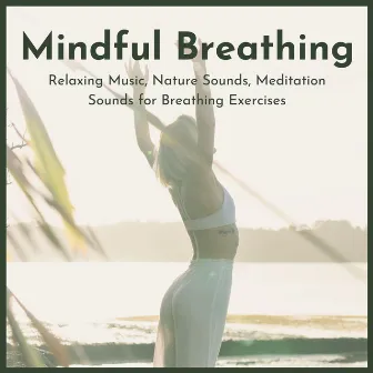 Mindful Breathing: Relaxing Music, Nature Sounds, Meditation Sounds for Breathing Exercises by Positive Thinking Unlimited