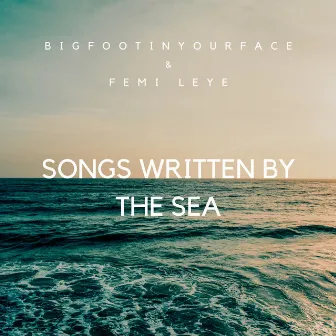 Songs Written by the Sea by Bigfootinyourface