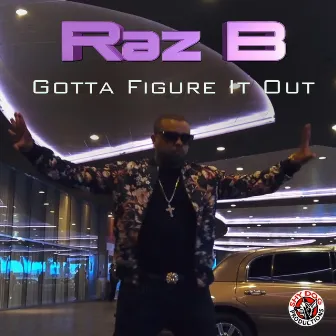 Gotta Figure It Out by Raz B