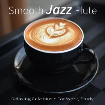 Smooth Jazz Flute: Relaxing Cafe Music For Work, Study by Restaurant Jazz Music DEA Channel