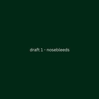 draft 1 - nosebleeds by KID CL4VER