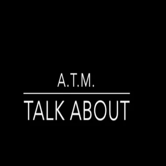 Talk About by A.T.M.