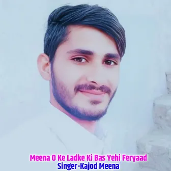 Meena O Ke Ladke Ki Bas Yehi by Kajod Meena