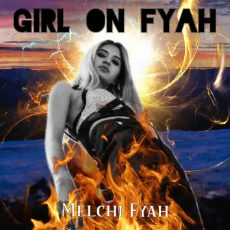 Girl on fyah by Melchi Fyah