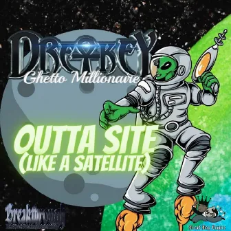 Outta Site (Like a Satellite) by Dre-Key Ghetto Millionaire