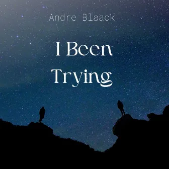 I Been Trying by Andre Blaack