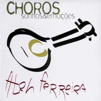 Choros, Sonhos & Emoções by Aleh Ferreira