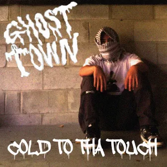 COLD TO THA TOUCH by GHOST TOWN