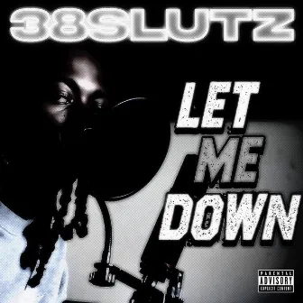 Let Me Down by 38slutz