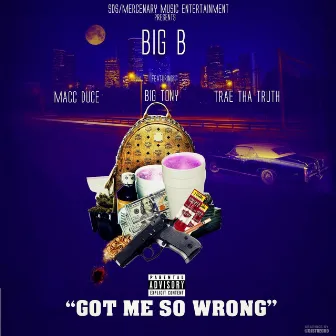 Got Me so Wrong (feat. Macc Duce, Big Tony & Trae tha Truth) by Big-B