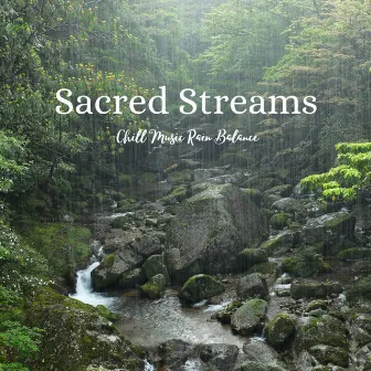 Sacred Streams: Chill Music Rain Balance by The Healing Power of Alpha Sounds