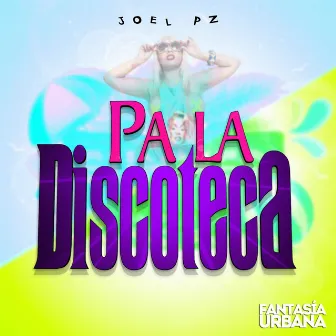 Pa La Discoteca by Joel Pz