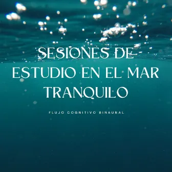 Sesiones De Estudio En El Mar Tranquilo: Flujo Cognitivo Binaural by Tonos de estudio Binaural Beats