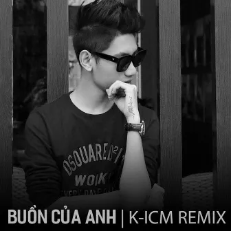 Buồn Của Anh (K-ICM Remix) by Đạt G