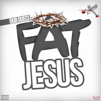 Fat Jesus by Dub Dueci