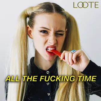 All the Fucking Time by Loote