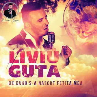 De Cand S-A Nascut Fetita Mea by Liviu Guta