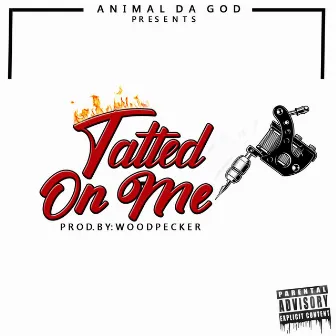 Tatted on Me by Animal Da God