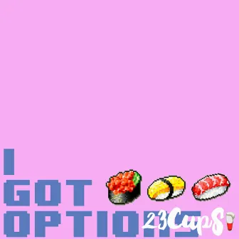 I Got Options by 23cups