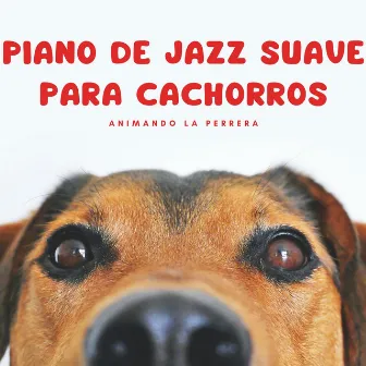 Piano De Jazz Suave Para Cachorros: Animando La Perrera by Salón de jazz ambiental