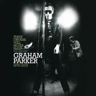 These Dreams Will Never Sleep: The Best Of Graham Parker 1976 – 2015 by Graham Parker & The Rumour