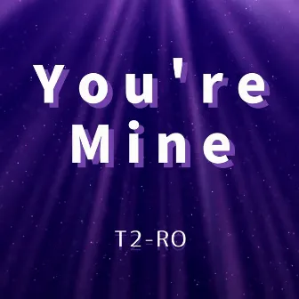 You're Mine by T2-RO