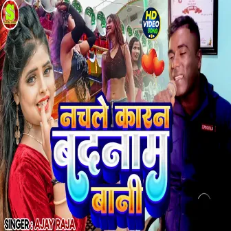 Nachale Karan Badnaam Bani by Ajay Raja