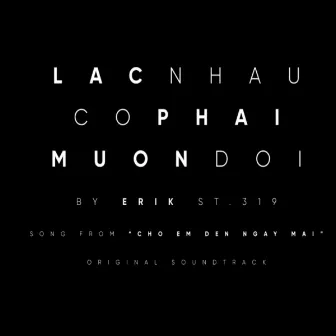 Lac Nhau Co Phai Muon Doi (Music From “Cho Em Den Ngay Mai”) by ERIK