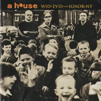 Wide Eyed and Ignorant by A House