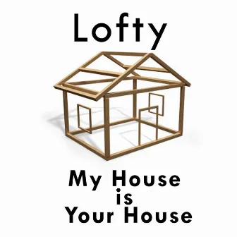 My House Is Your House by Lofty