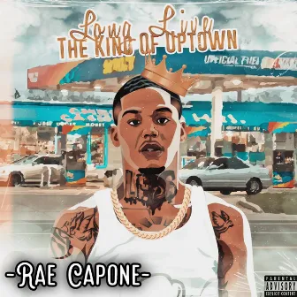 Long Live The King Of Uptown by Rae Capone