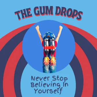 Never Stop Believing In Yourself by The Gum Drops