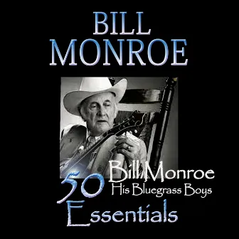 50 Bill Monroe Essentials by Bill Monroe & His Blue Grass Boys