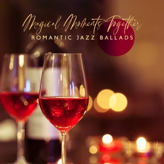 Magical Moments Together: Romantic Jazz Ballads for Candlelight Dinner & Perfect Date, Romantic Evening Background Music by Jazz Relax Zone