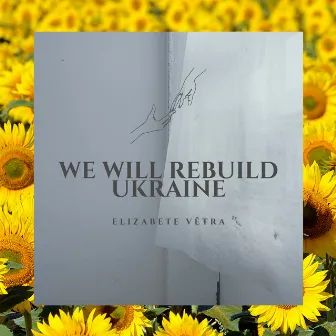 We Will Rebuild Ukraine by Elizabete Vētra