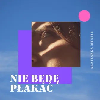 Nie Będę Płakać by Agnieszka Musiał