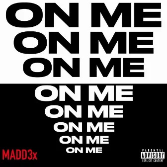 ON ME by MADD3x