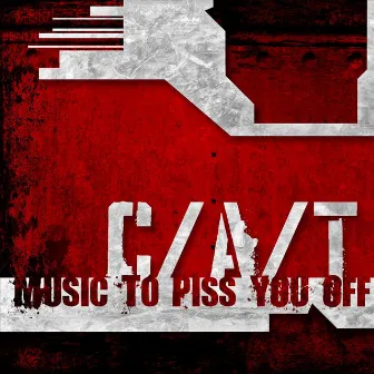 Music to Piss You Off by C/A/T