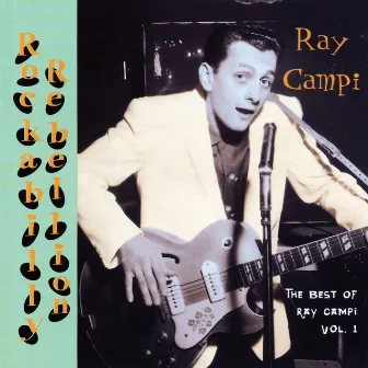 Rockabilly Rebellion: The Very Best Of Ray Campi, Vol. 1 by Ray Campi