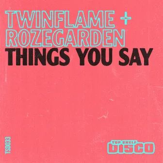 Things You Say by Twinflame & Rozegarden