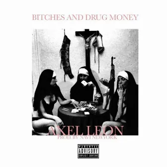 Bitches and Drug Money by Axel Leon